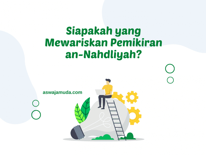 Siapa yang Mewariskan Pemikiran An-Nahdliyah?